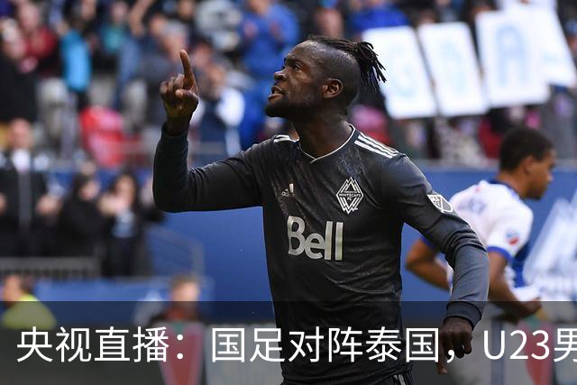 央视直播：国足对阵泰国，U23男足迎战塔吉克斯坦，两队都可能连胜